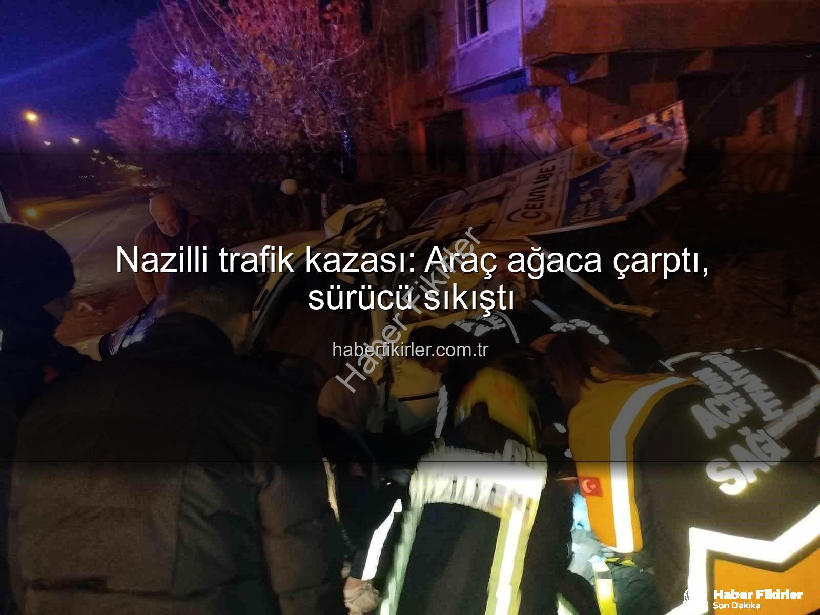 Nazilli trafik kazası - Nazilli trafik kazası: Araç ağaca çarptı, sürücü sıkıştı