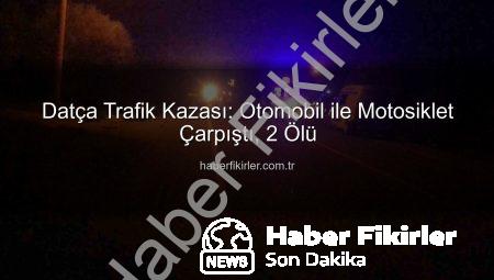 Datça Trafik Kazası: Otomobil ile Motosiklet Çarpıştı, 2 Ölü