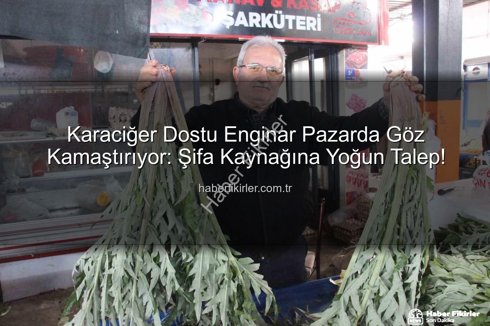 karaciğer dostu enginar - Karaciğer Dostu Enginar Pazarda Göz Kamaştırıyor: Şifa Kaynağına Yoğun Talep!