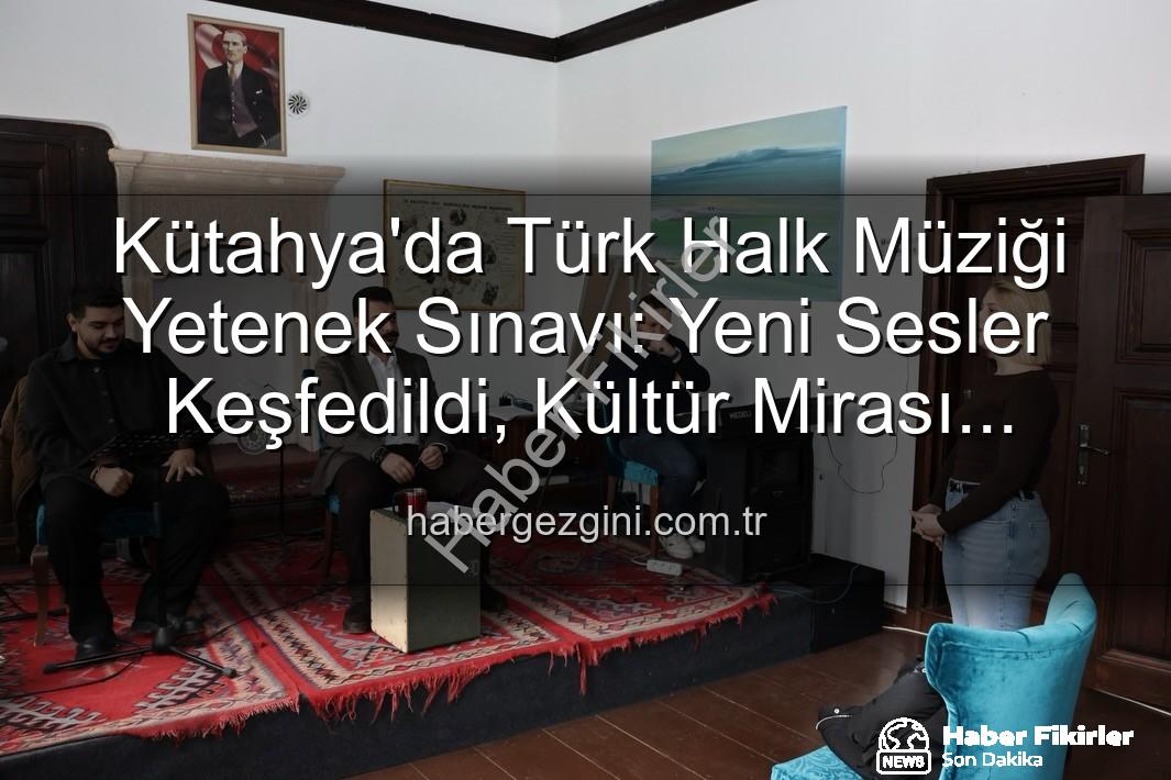 Türk Halk Müziği Yetenek Sınavı - Kütahya'da Türk Halk Müziği Yetenek Sınavı: Yeni Yıldızlar Sahneye Çıkıyor
