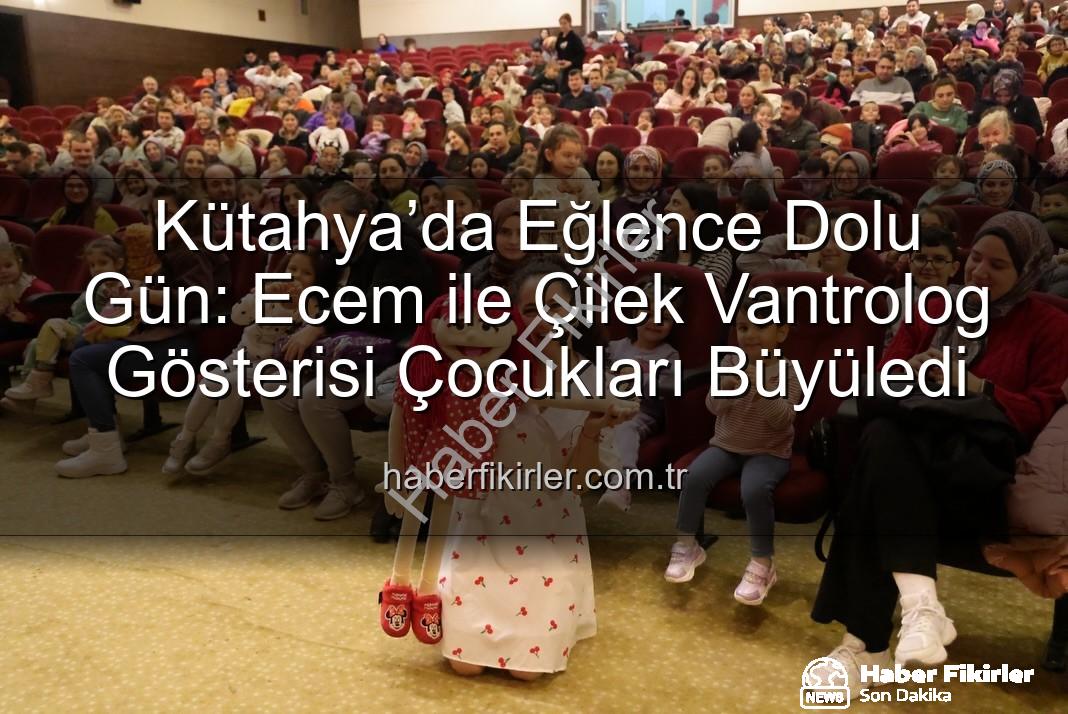 Ecem ile Çilek Vantrolog Gösterisi - Kütahya’da Eğlence Dolu Gün: Ecem ile Çilek Vantrolog Gösterisi Çocukları Büyüledi