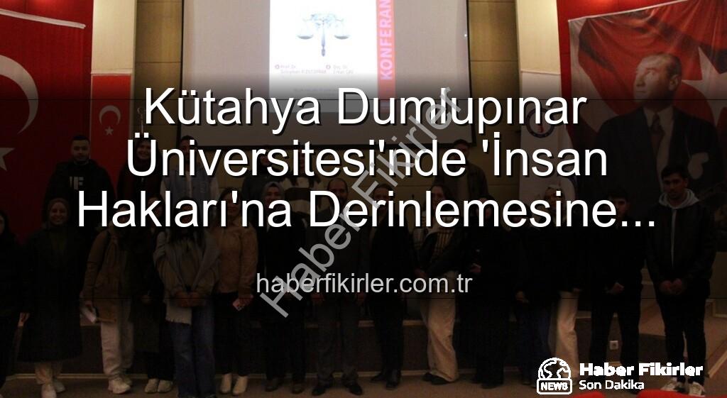 insan hakları - Kütahya Dumlupınar Üniversitesi'nde 'İnsan Hakları'na Derinlemesine Bakış: Küresel Adaletsizlikler ve Çözüm Yolları