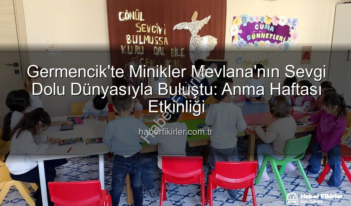 Mevlana Haftası Germencik - Germencik'te Minikler Mevlana'nın Sevgi Dolu Dünyasıyla Buluştu: Anma Haftası Etkinliği