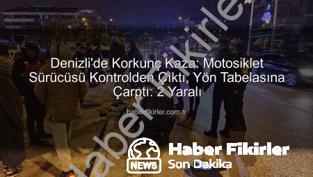 Denizli’de Korkunç Kaza: Motosiklet Sürücüsü Kontrolden Çıktı, Yön Tabelasına Çarptı: 2 Yaralı