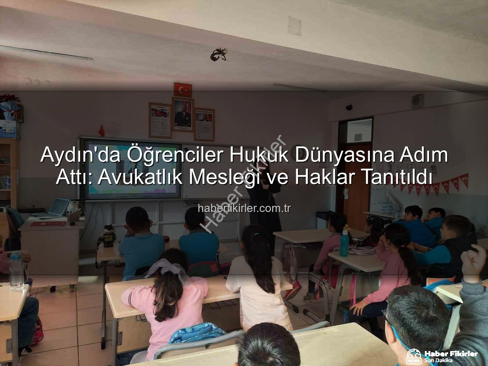 avukatlık mesleği - Aydın'da Öğrenciler Hukuk Dünyasına Adım Attı: Avukatlık Mesleği ve Haklar Tanıtıldı