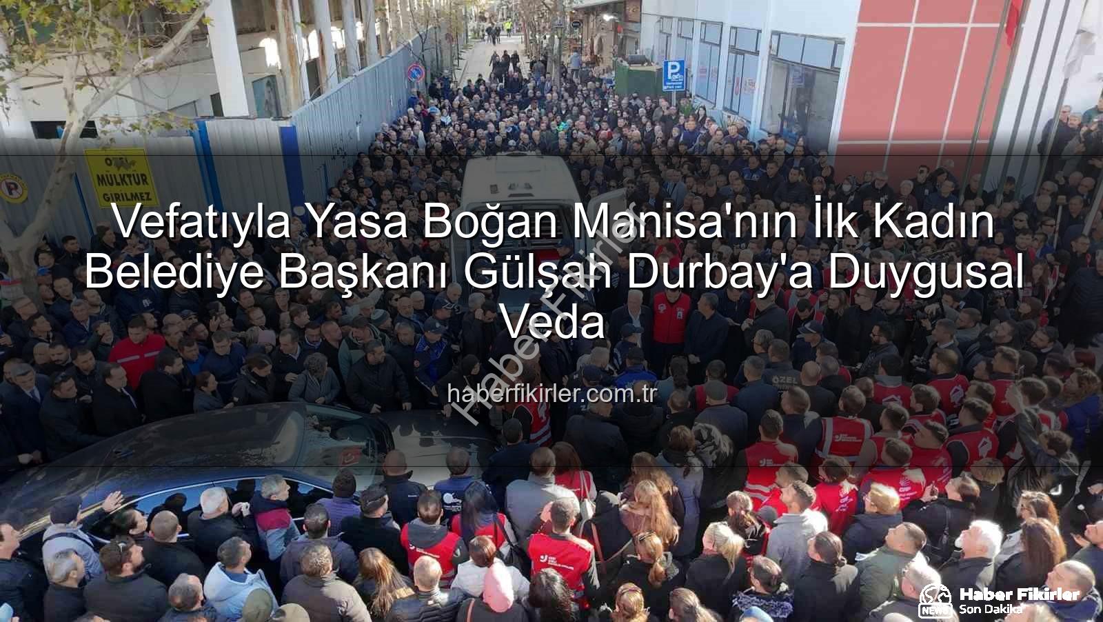 Gülşah Durbay - Vefatıyla Yasa Boğan Manisa'nın İlk Kadın Belediye Başkanı Gülşah Durbay'a Duygusal Veda