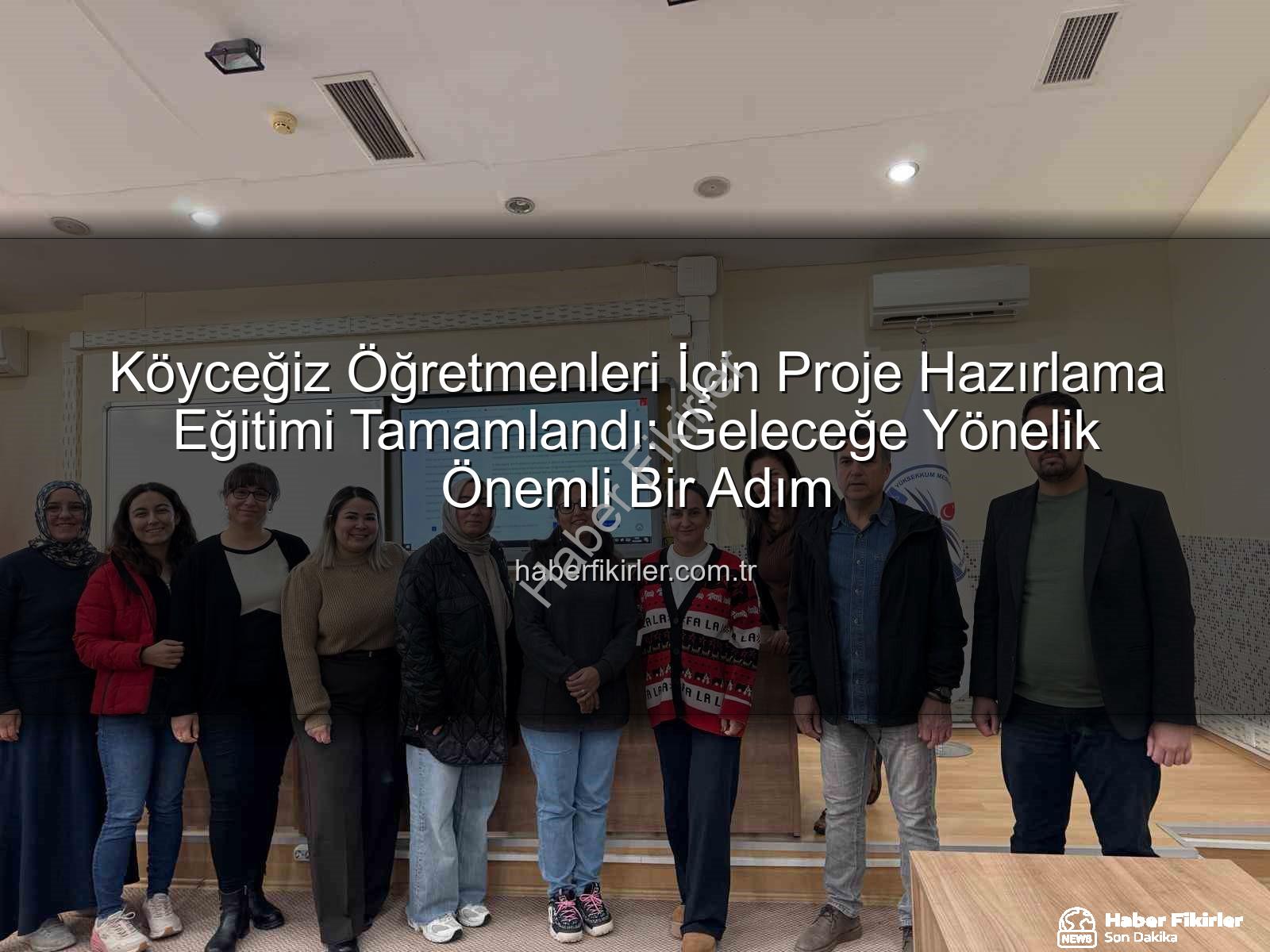 Köyceğiz öğretmenleri proje eğitimi - Köyceğiz Öğretmenleri İçin Proje Hazırlama Eğitimi Tamamlandı: Geleceğe Yönelik Önemli Bir Adım