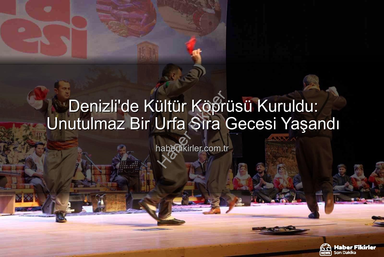 Urfa Sıra Gecesi Denizli - Denizli'de Kültür Köprüsü Kuruldu: Unutulmaz Bir Urfa Sıra Gecesi Yaşandı