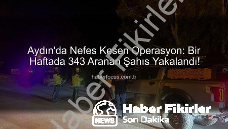 Aydın’da Güvenlik Taraması: Bir Haftada 343 Aranan Şahıs Yakalandı