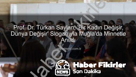 Prof. Dr. Türkan Saylan, ‘Bir Kadın Değişir, Dünya Değişir’ Sloganıyla Muğla’da Anıldı