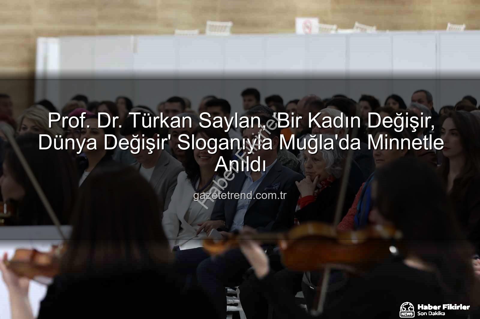 Türkan Saylan anma - Prof. Dr. Türkan Saylan, 'Bir Kadın Değişir, Dünya Değişir' Sloganıyla Muğla'da Anıldı