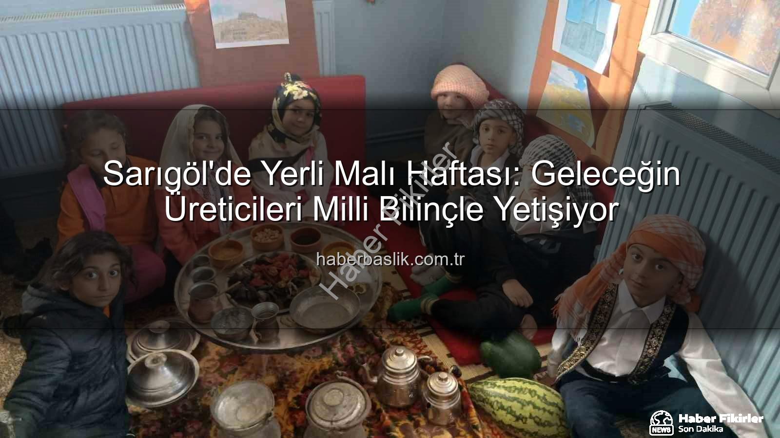 Yerli Malı Haftası - Sarıgöl'de Yerli Malı Haftası Coşkusu: Üretim Bilinci Gelecek Nesillere Aktarılıyor