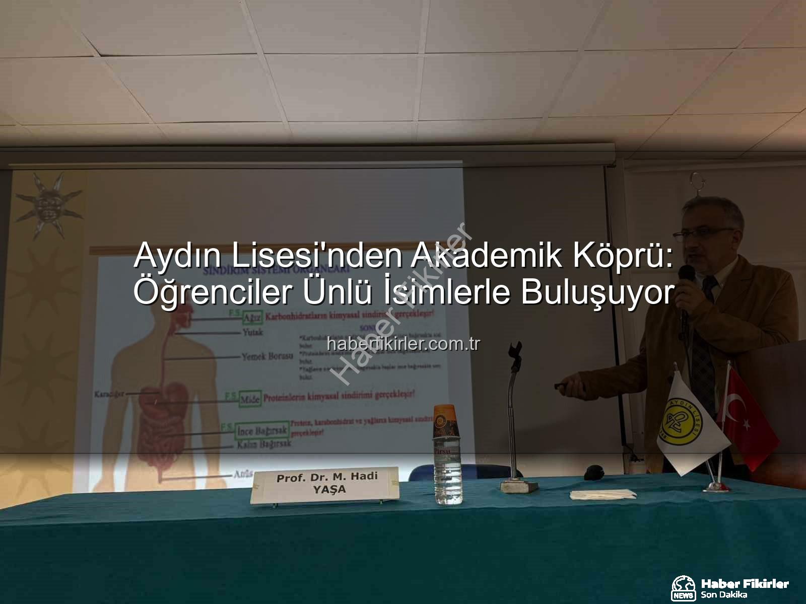 akademisyen buluşmaları - Aydın Lisesi'nden Akademik Köprü: Öğrenciler Ünlü İsimlerle Buluşuyor