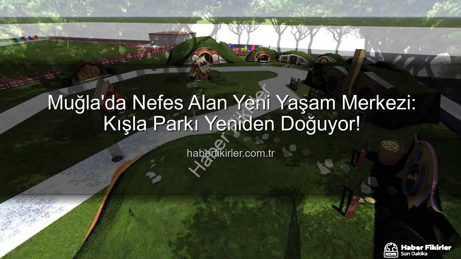 Kışla Parkı Yenileme - Muğla'da Nefes Alan Yeni Yaşam Merkezi: Kışla Parkı Yeniden Doğuyor!