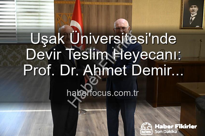Uşak Üniversitesi Rektörlük - Uşak Üniversitesi'nde Yeni Dönem: Prof. Dr. Ahmet Demir Rektörlük Koltuğuna Oturdu