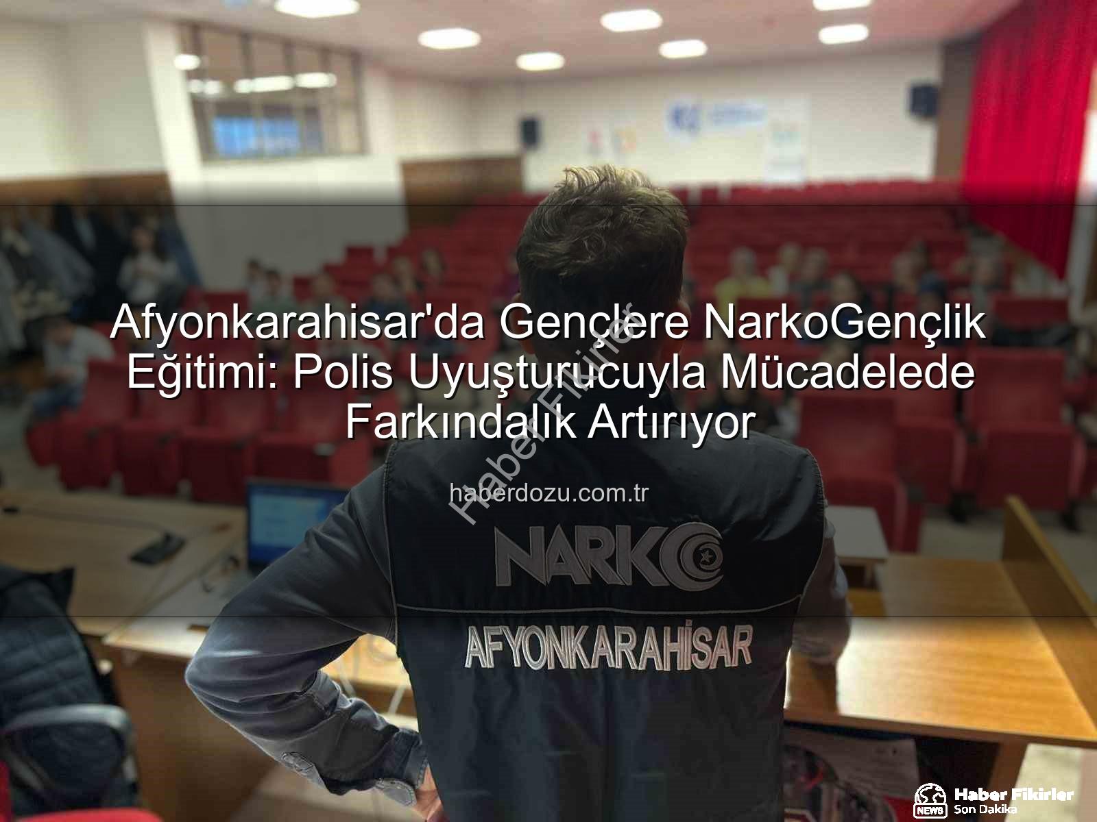 uyuşturucuyla mücadele - Afyonkarahisar'da Üniversite Öğrencilerine 'NarkoGençlik' Eğitimleri: Uyuşturucuyla Mücadelede Yeni Adımlar