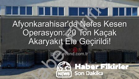 Afyonkarahisar’da Nefes Kesen Operasyon: 20 Ton Kaçak Akaryakıt Ele Geçirildi!
