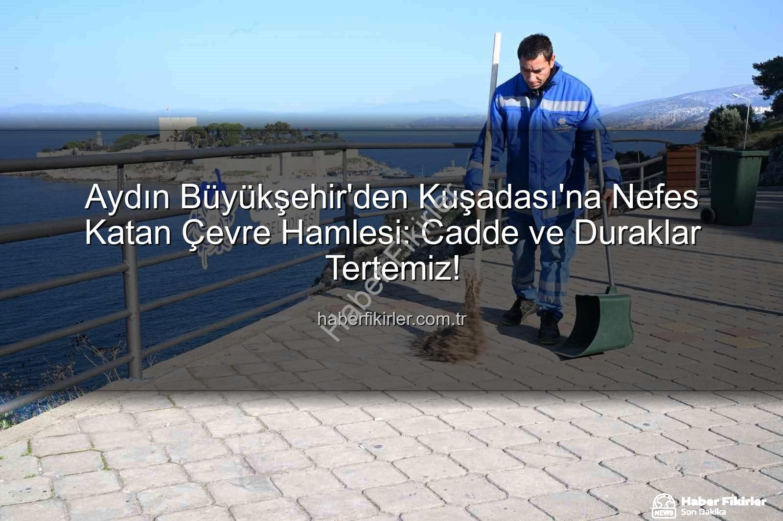 Kuşadası çevre temizliği - Aydın Büyükşehir'den Kuşadası'na Nefes Katan Çevre Hamlesi: Cadde ve Duraklar Tertemiz!
