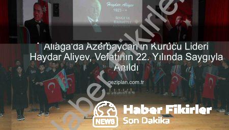 Azerbaycan’ın Mimarı Heydar Aliyev, Aliağa’da Ebediyete Uğurlanışının 22. Yılında Saygıyla Anıldı