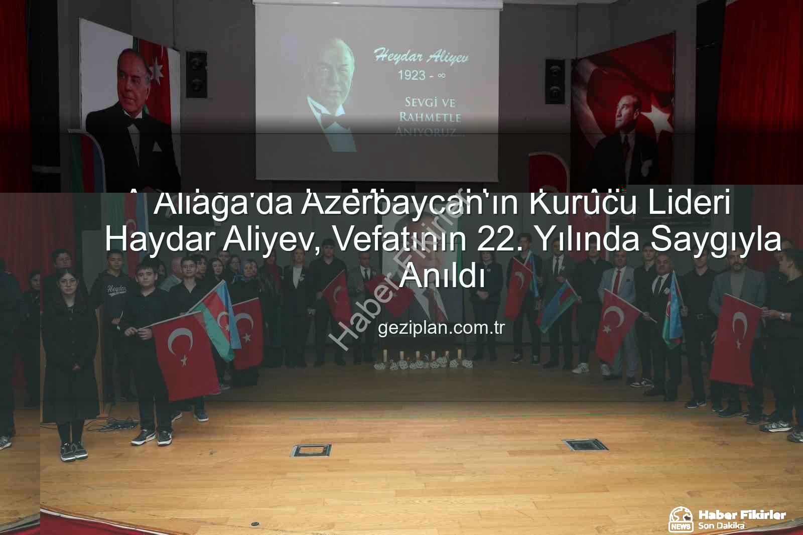 Heydar Aliyev anıldı - Azerbaycan'ın Mimarı Heydar Aliyev, Aliağa'da Ebediyete Uğurlanışının 22. Yılında Saygıyla Anıldı