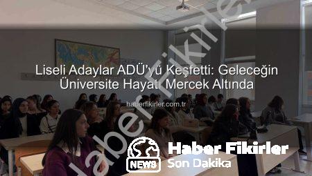 Liseli Adaylar ADÜ’yü Keşfetti: Geleceğin Üniversite Hayatı Mercek Altında