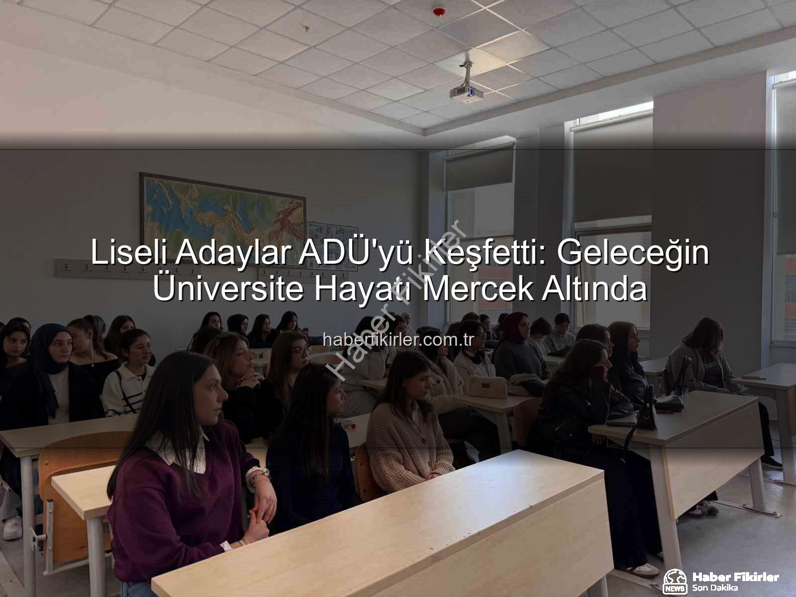 Adnan Menderes Üniversitesi - Liseli Adaylar ADÜ'yü Keşfetti: Geleceğin Üniversite Hayatı Mercek Altında