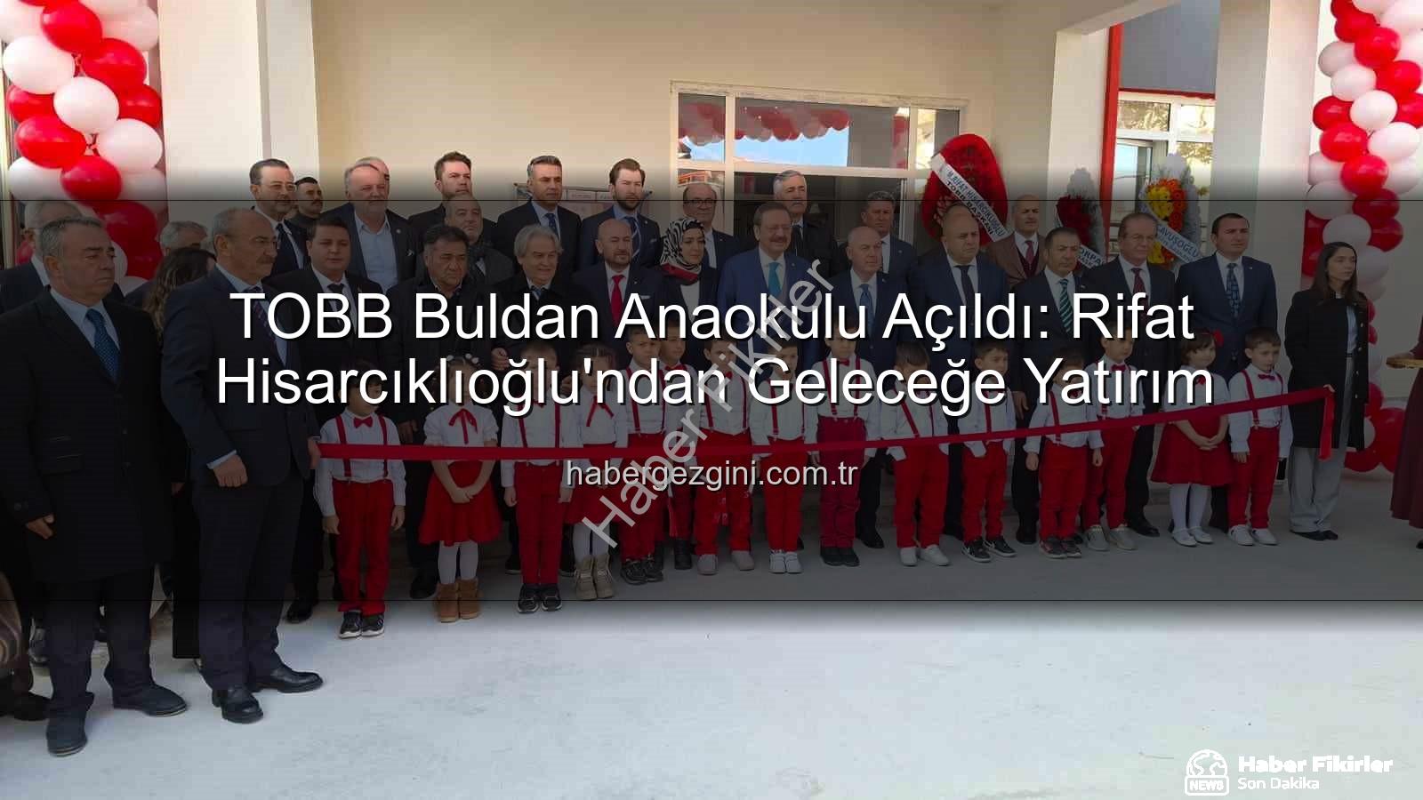 TOBB Buldan Anaokulu - TOBB Buldan Anaokulu Hizmete Girdi: Hisarcıklıoğlu Açılışını Yaptı, Geleceğe Umut Ekti
