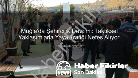 Muğla’da Şehircilik Devrimi: Taktiksel Yaklaşımlarla Yaya Trafiği Nefes Alıyor