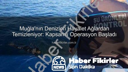Muğla’nın Denizleri Hayalet Ağlardan Temizleniyor: Kapsamlı Operasyon Başladı