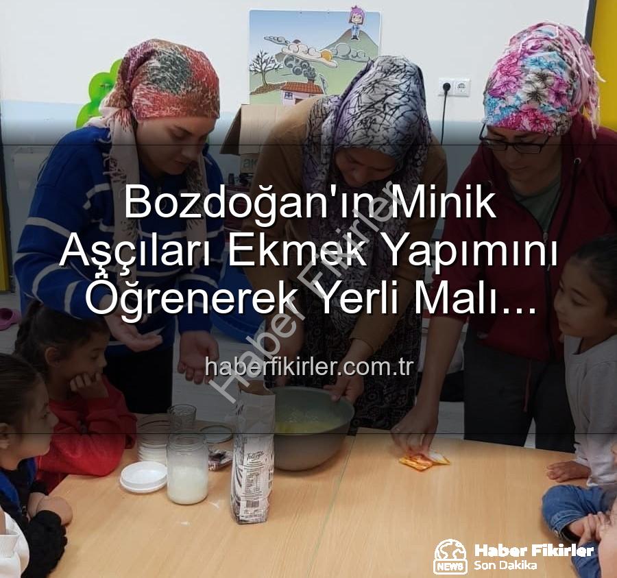 ekmek yapımı - Bozdoğan'ın Minik Aşçıları Ekmek Yapımını Öğrenerek Yerli Malı Haftası'nı Kutladı