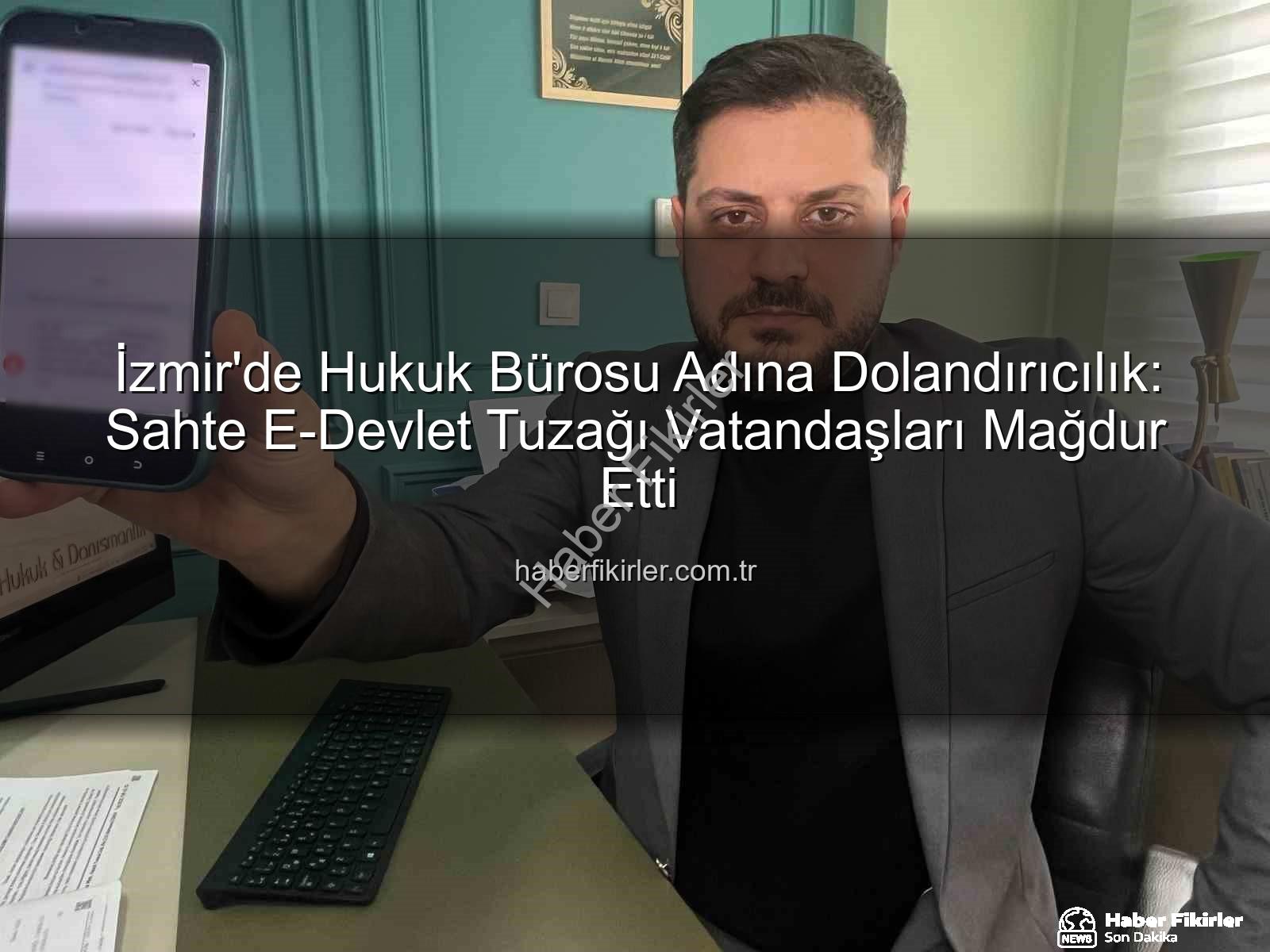 İzmir'de Hukuk Bürosu Adına Dolandırıcılık: Sahte E-Devlet Tuzağı Vatandaşları Mağdur Etti