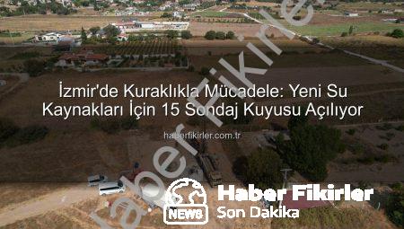 İzmir’de Kuraklıkla Mücadele: Yeni Su Kaynakları İçin 15 Sondaj Kuyusu Açılıyor