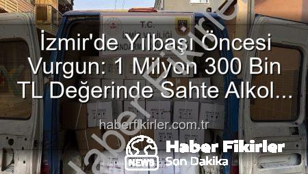 İzmir’de Yılbaşı Öncesi Vurgun: 1 Milyon 300 Bin TL Değerinde Sahte Alkol Ele Geçirildi!