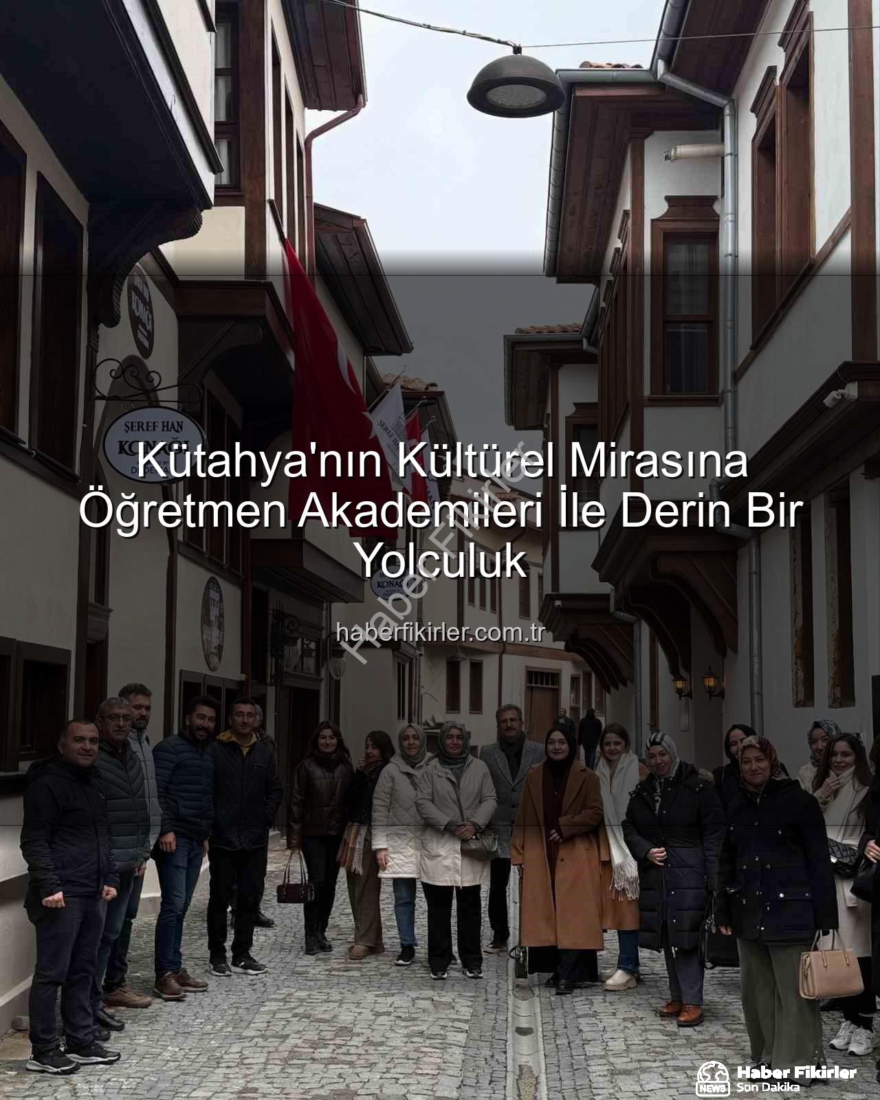Kütahya'nın Kültürel Mirasına Öğretmen Akademileri İle Derin Bir Yolculuk