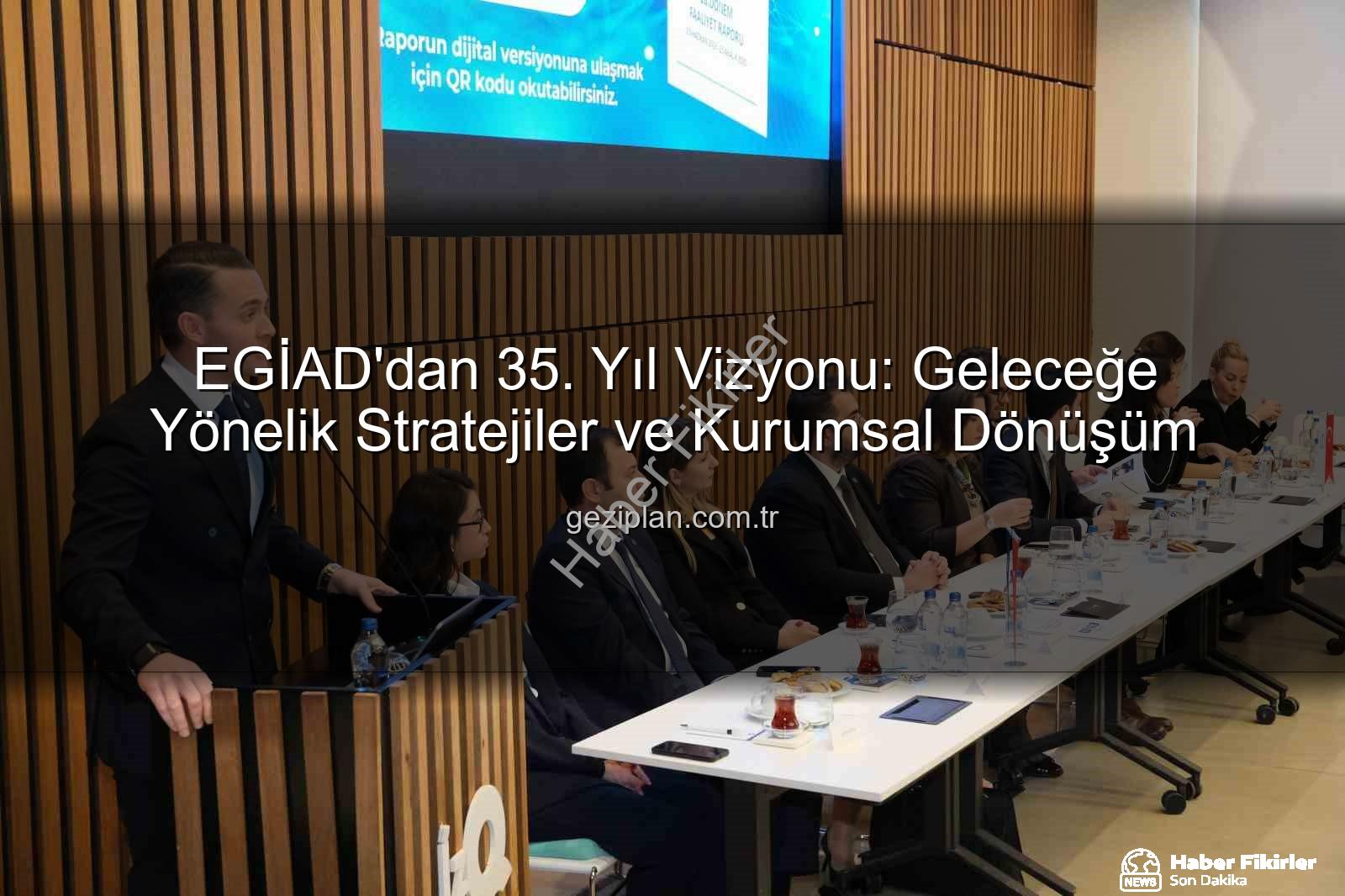 EGİAD 35. yıl - EGİAD'dan 35. Yıl Vizyonu: Geleceğe Yönelik Stratejiler ve Yatırımlar Açıklanıyor