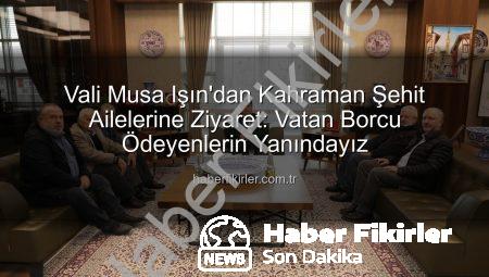 Vali Musa Işın’dan Kahraman Şehit Ailelerine Ziyaret: Vatan Borcu Ödeyenlerin Yanındayız