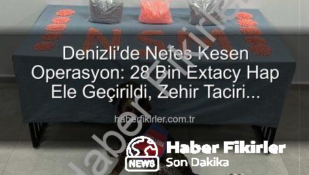 Denizli’de Nefes Kesen Operasyon: 28 Bin Extacy Hap Ele Geçirildi, Zehir Taciri Tutuklandı
