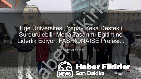 Ege Üniversitesi, Yapay Zeka Destekli Sürdürülebilir Moda Tasarımı Eğitimine Liderlik Ediyor: FASHIONAISE Projesi Başladı