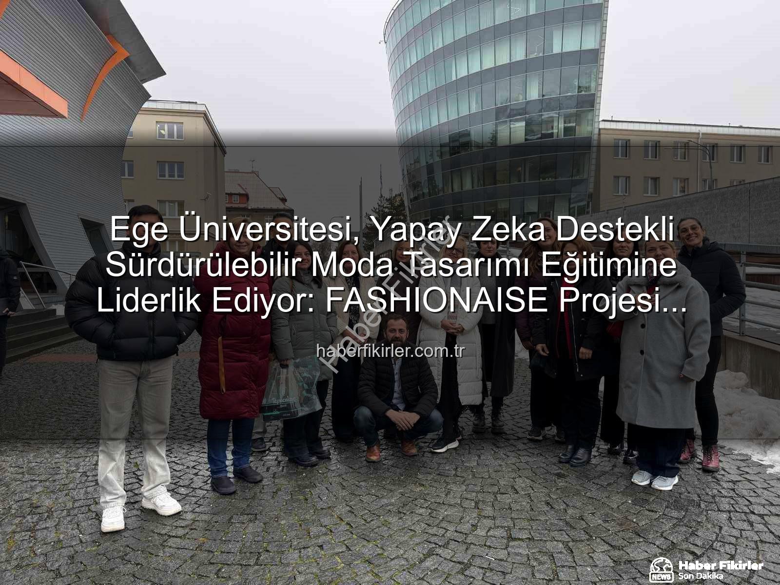 Sürdürülebilir moda eğitimi - Ege Üniversitesi, Yapay Zeka Destekli Sürdürülebilir Moda Tasarımı Eğitimine Liderlik Ediyor: FASHIONAISE Projesi Başladı