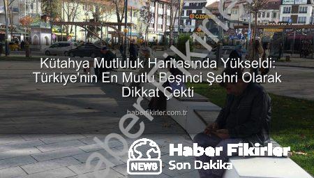 Kütahya Mutluluk Haritasında Yükseldi: Türkiye’nin En Mutlu Beşinci Şehri Olarak Dikkat Çekti