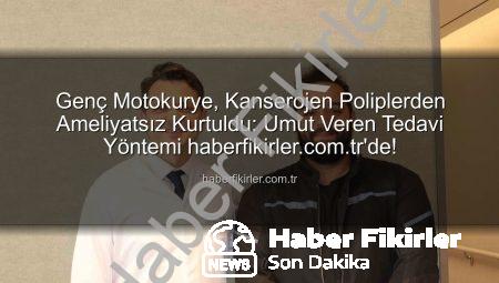 Genç Motokurye, Kanserojen Poliplerden Ameliyatsız Kurtuldu: Umut Veren Tedavi Yöntemi haberfikirler.com.tr’de!