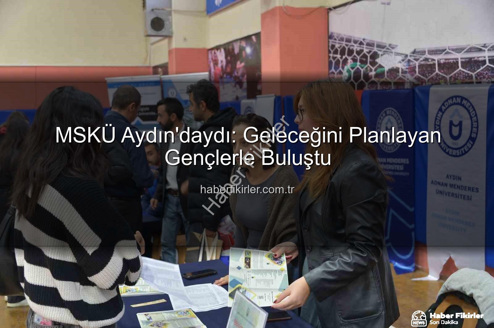 MSKÜ Aydın - MSKÜ Aydın'daydı: Geleceğini Planlayan Gençlerle Buluştu