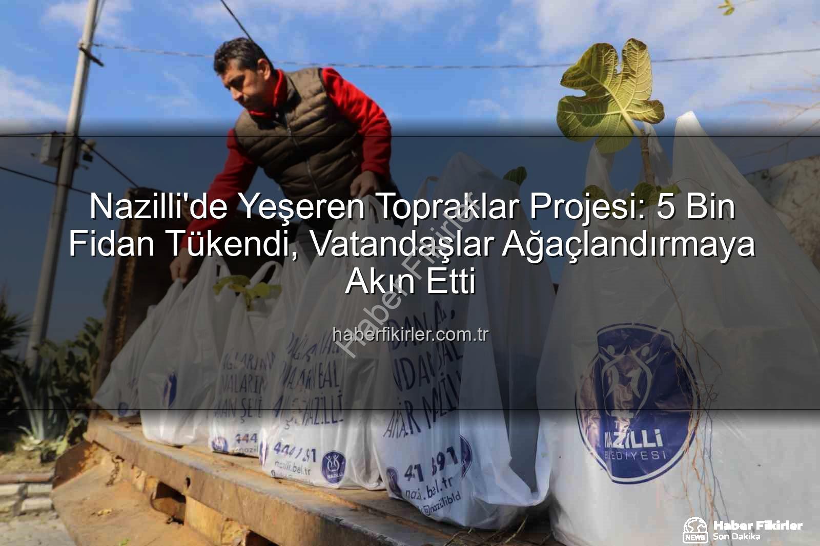 Nazilli ağaçlandırma - Nazilli'de Yeşeren Topraklar Projesi: 5 Bin Fidan Tükendi, Vatandaşlar Ağaçlandırmaya Akın Etti