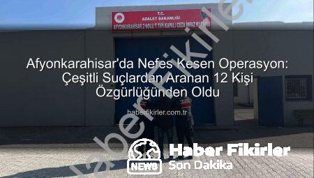 Afyonkarahisar’da Nefes Kesen Operasyon: Çeşitli Suçlardan Aranan 12 Kişi Özgürlüğünden Oldu