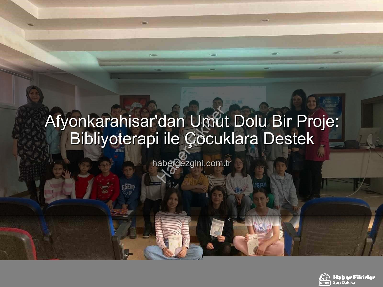 bibliyoterapi projesi - Afyonkarahisar'dan Umut Dolu Proje: Bibliyoterapi ile Çocuklara Işık Tutuluyor