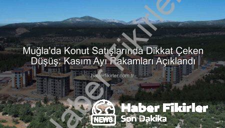 Muğla’da Konut Satışlarında Dikkat Çeken Düşüş: Kasım Ayı Rakamları Açıklandı