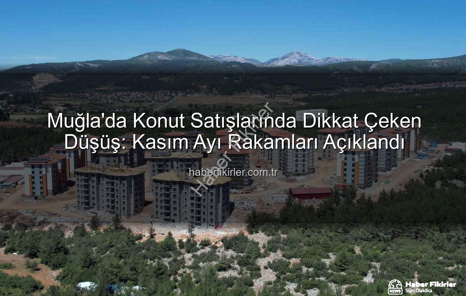 Muğla konut satışları - Muğla'da Konut Satışlarında Dikkat Çeken Düşüş: Kasım Ayı Rakamları Açıklandı