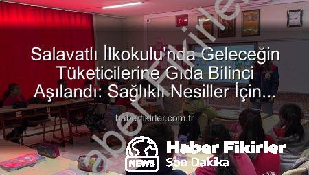 Salavatlı İlkokulu’nda Geleceğin Tüketicilerine Gıda Bilinci Aşılandı: Sağlıklı Nesiller İçin Önemli Adım