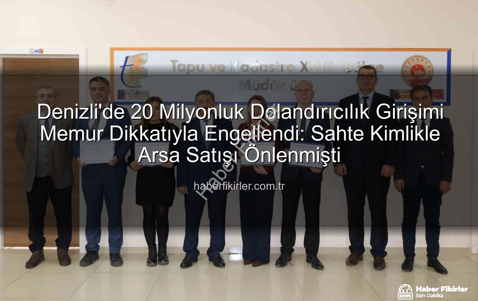 20 milyonluk dolandırıcılık - Denizli'de 20 Milyonluk Dolandırıcılık Girişimi Memur Dikkatıyla Engellendi: Sahte Kimlikle Arsa Satışı Önlenmişti