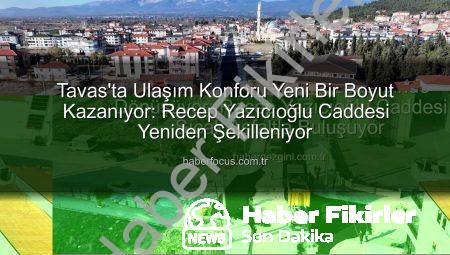 Tavas’ta Ulaşım Devrim Niteliğinde: Recep Yazıcıoğlu Caddesi Yeni Kimliğine Kavuşuyor